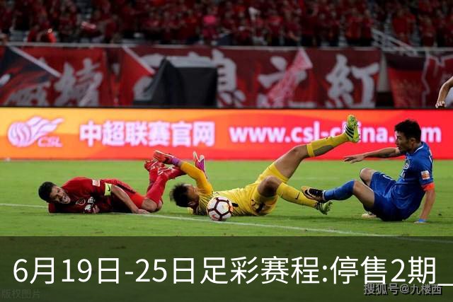 6月19日-25日足彩赛程:停售2期 均系世界杯小组赛